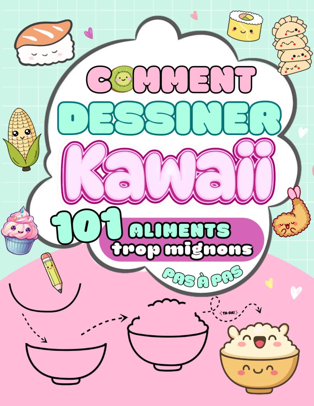 Comment Dessiner Kawaii: Une façon simple et amusante d’apprendre à dessiner des aliments trop mignons, 101 dessins pas à pas. Pour les enfants dès 6 ans.