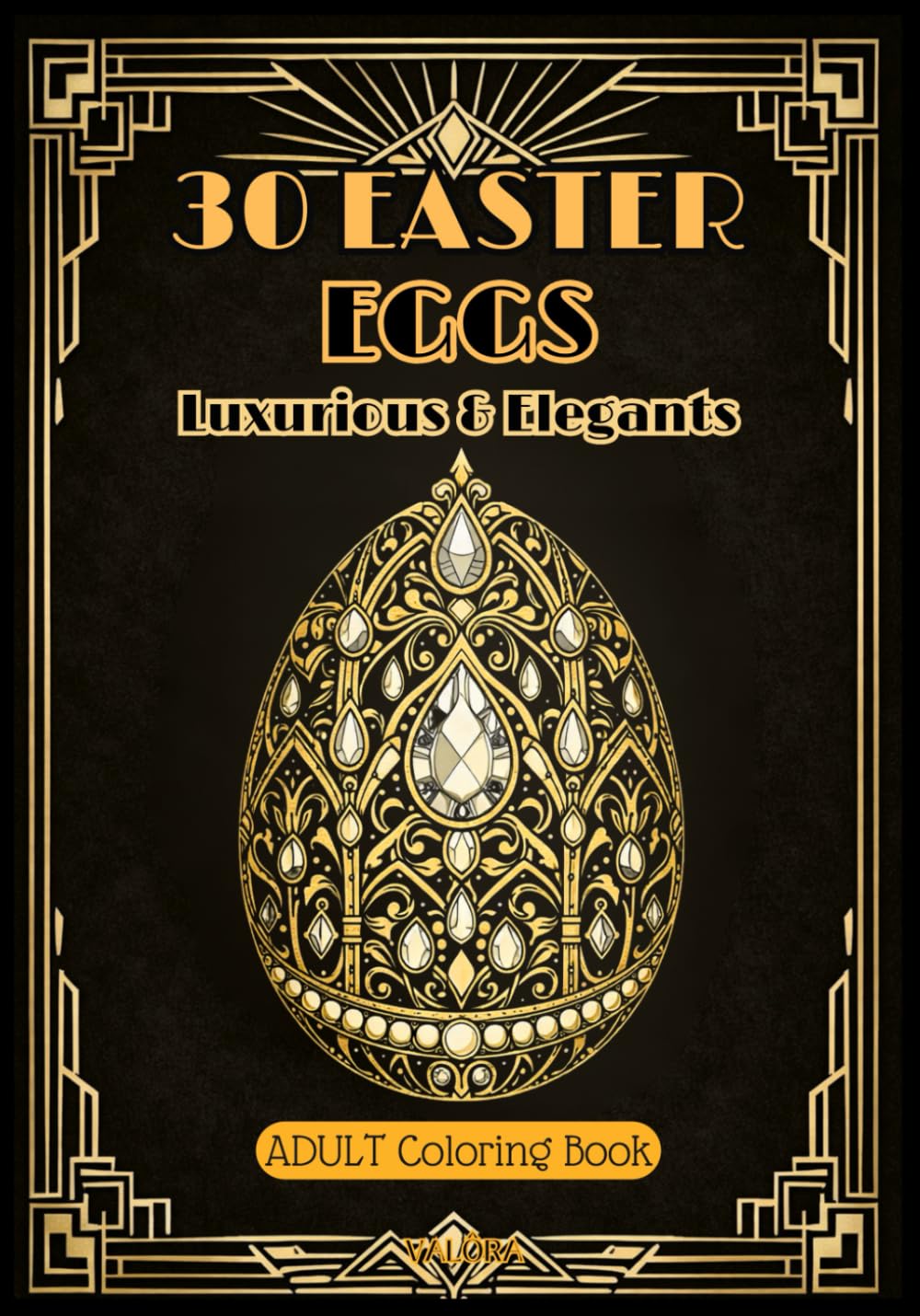 EASTER EGGS - ADULT Coloring Book - Inspiration Art Deco & Jewelry -: 30 Intricate Egg Designs- Vol 1 - Opulent Patterns –Mindfulness & Timeless Sophistication for Adults (COLORIAGES ADULTES)