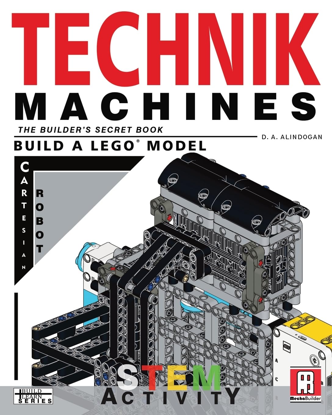 Technik Machines: The Builder's Secret Book - Build A LEGO Model Cartesian Robot (Build Learn, Band 1)
