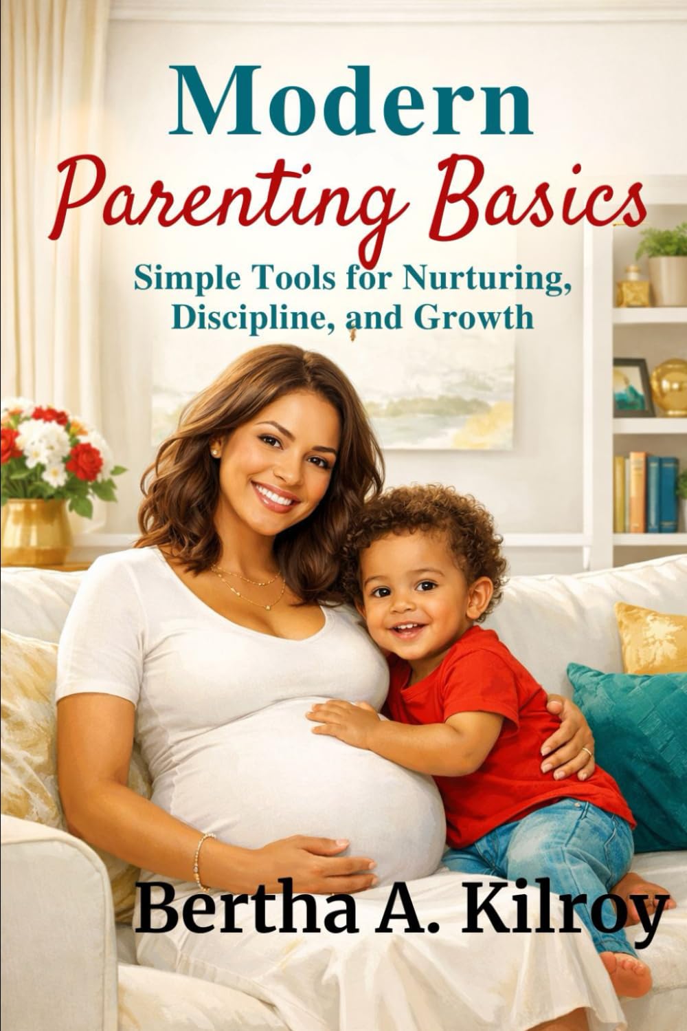 Modern Parenting Basics:: Simple Tools for Nurturing, Discipline, and Growth
