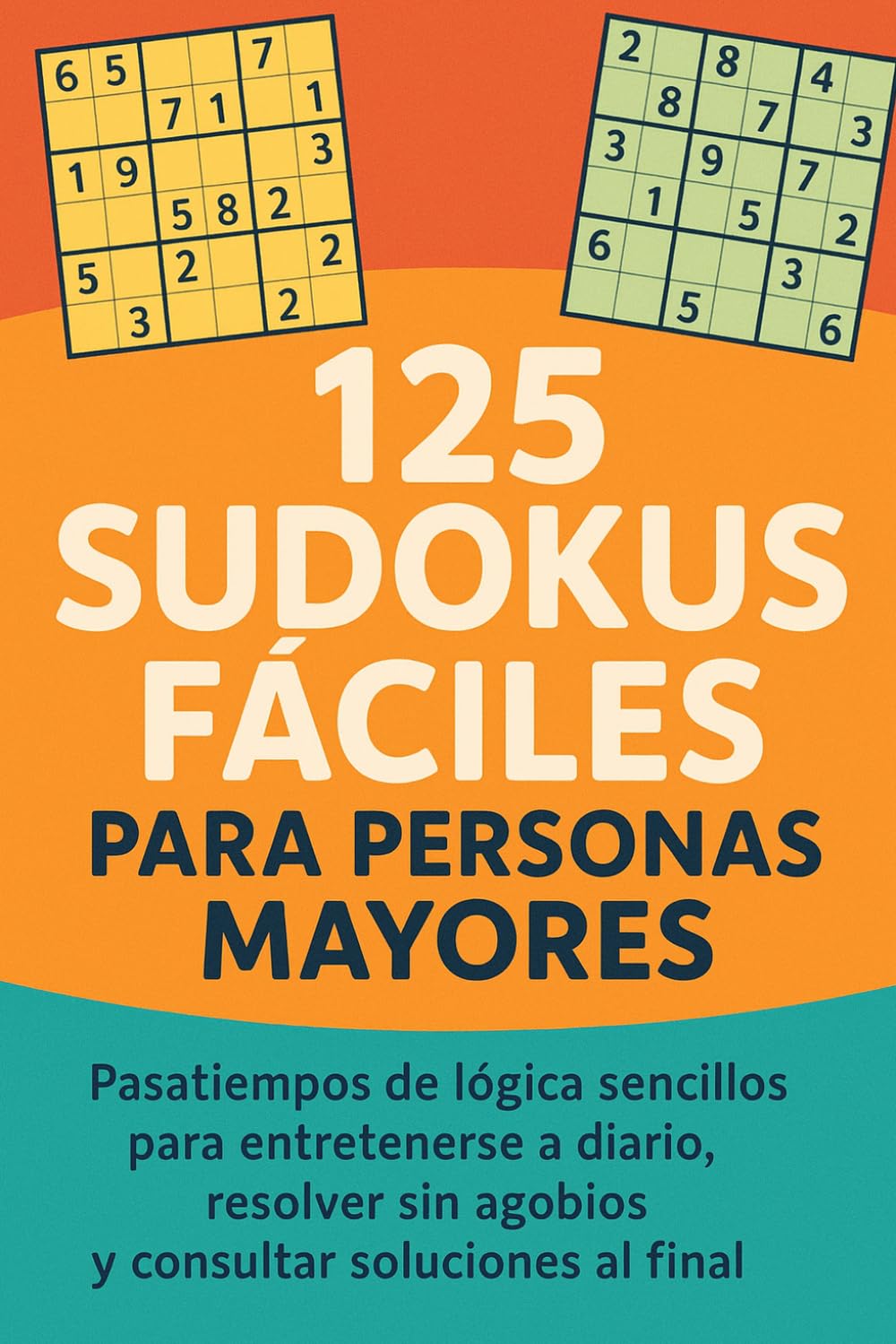 125 Sudokus Fáciles para Personas Mayores: Pasatiempos de lógica sencillos para entretenerse a diario, resolver sin agobios y consultar soluciones al final
