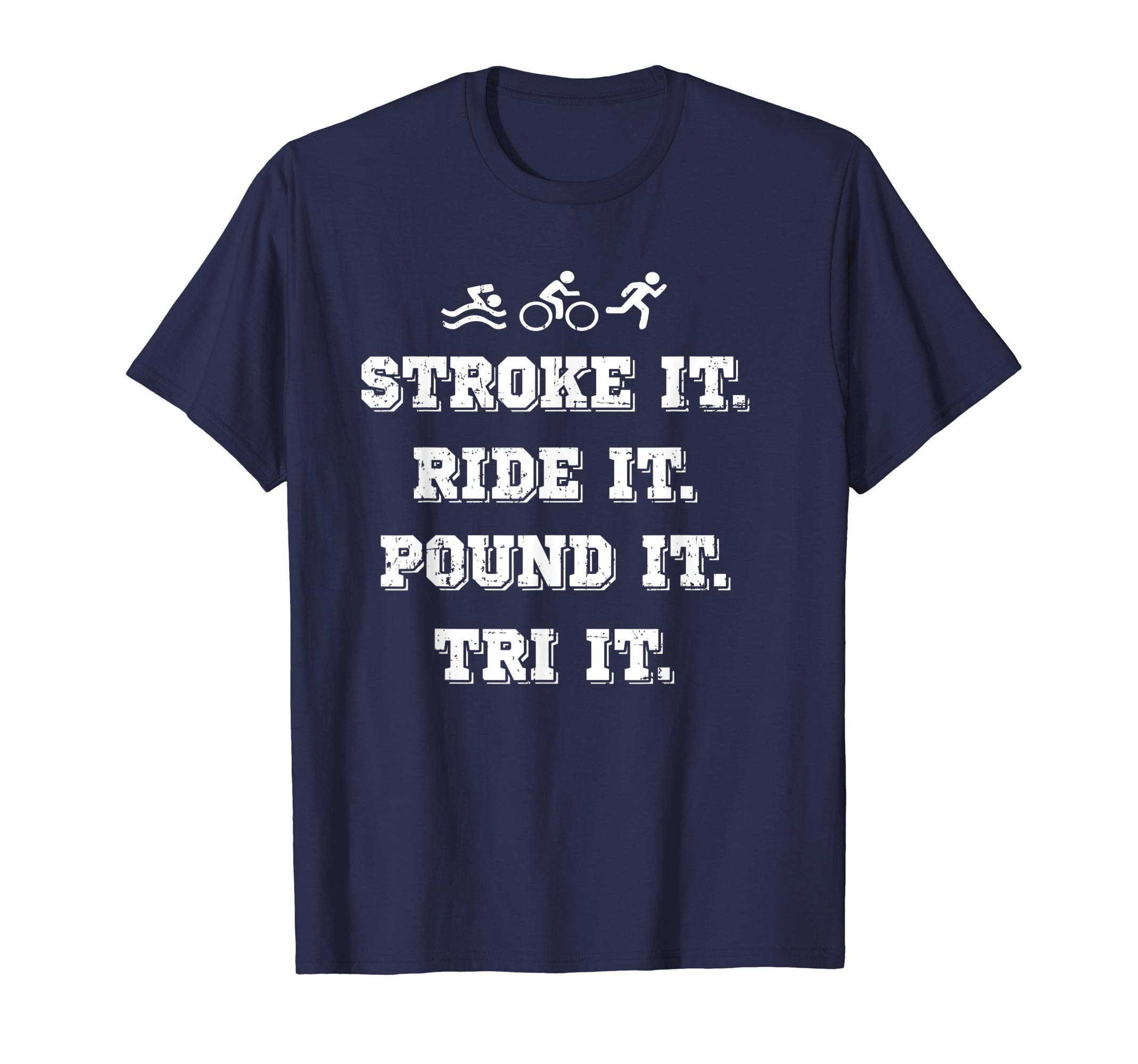 Stroke It. Ride It. Pound It. Tri It - Triathlon T-Shirt