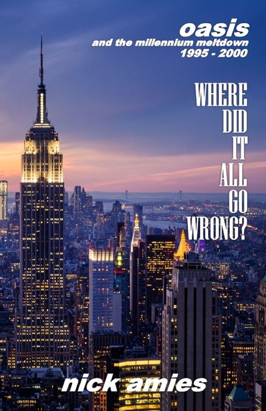 Where Did It All Go Wrong?: Oasis and the Millennium Meltdown 1995 - 2000
