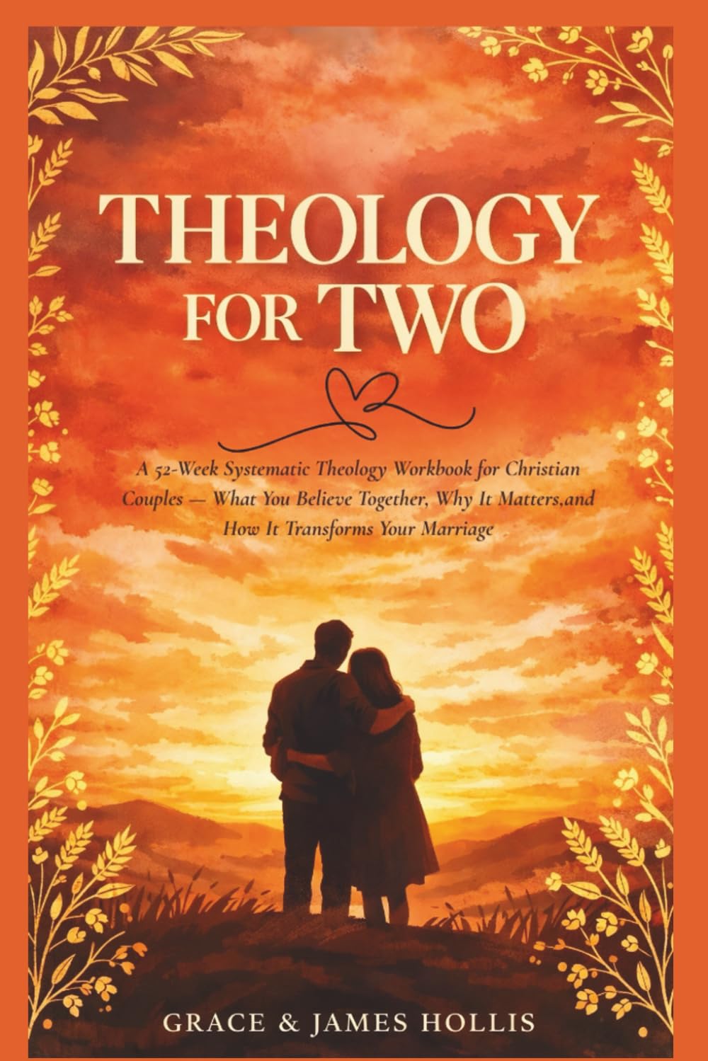 Theology for Two: A 52-Week Systematic Theology Workbook for Christian Couples — What You Believe Together, Why It Matters, and How It Transforms Your Marriage