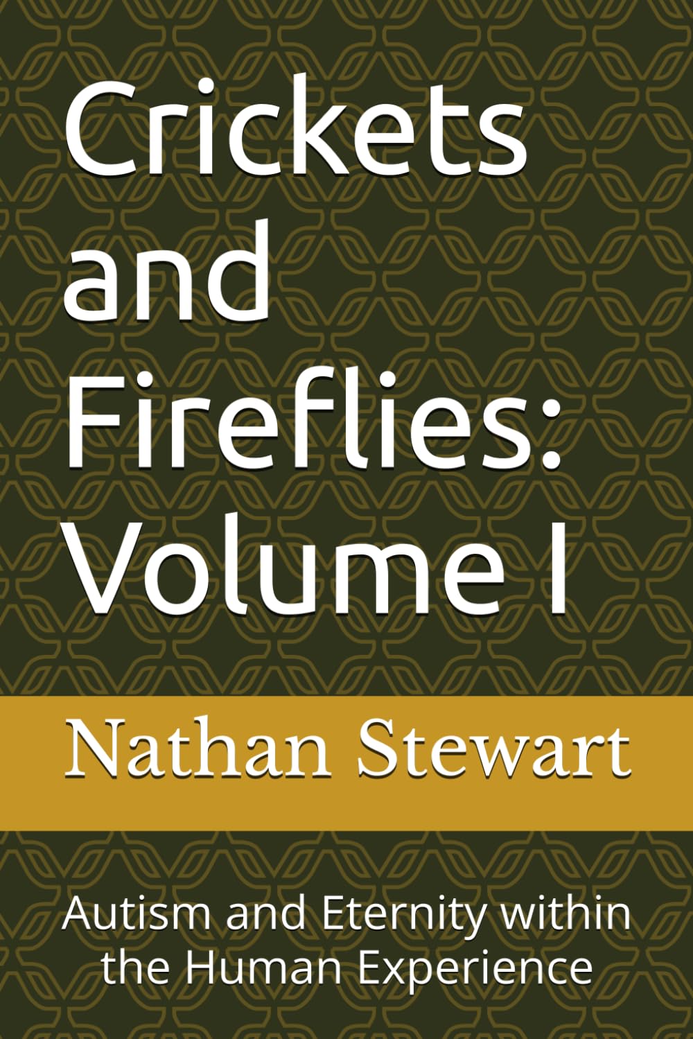 Crickets and Fireflies: Volume I: Autism and Eternity within the Human Experience