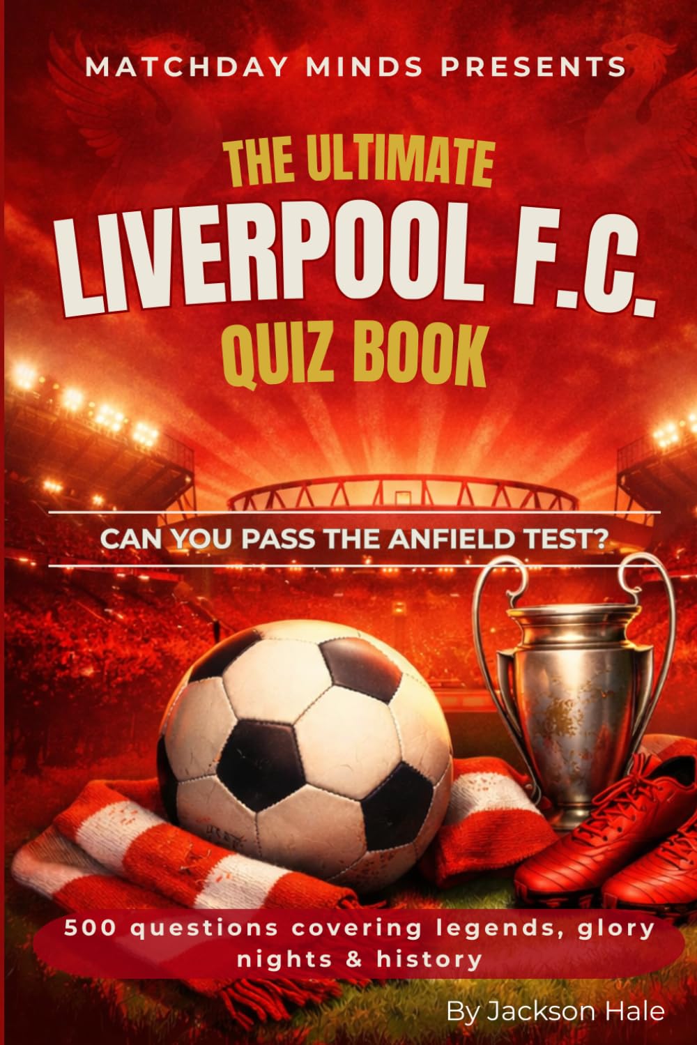 The Ultimate Liverpool F.C. Quiz Book: Can You Pass the Anfield Test? (Matchday Minds Presents: Premier League Football Quiz Collection)