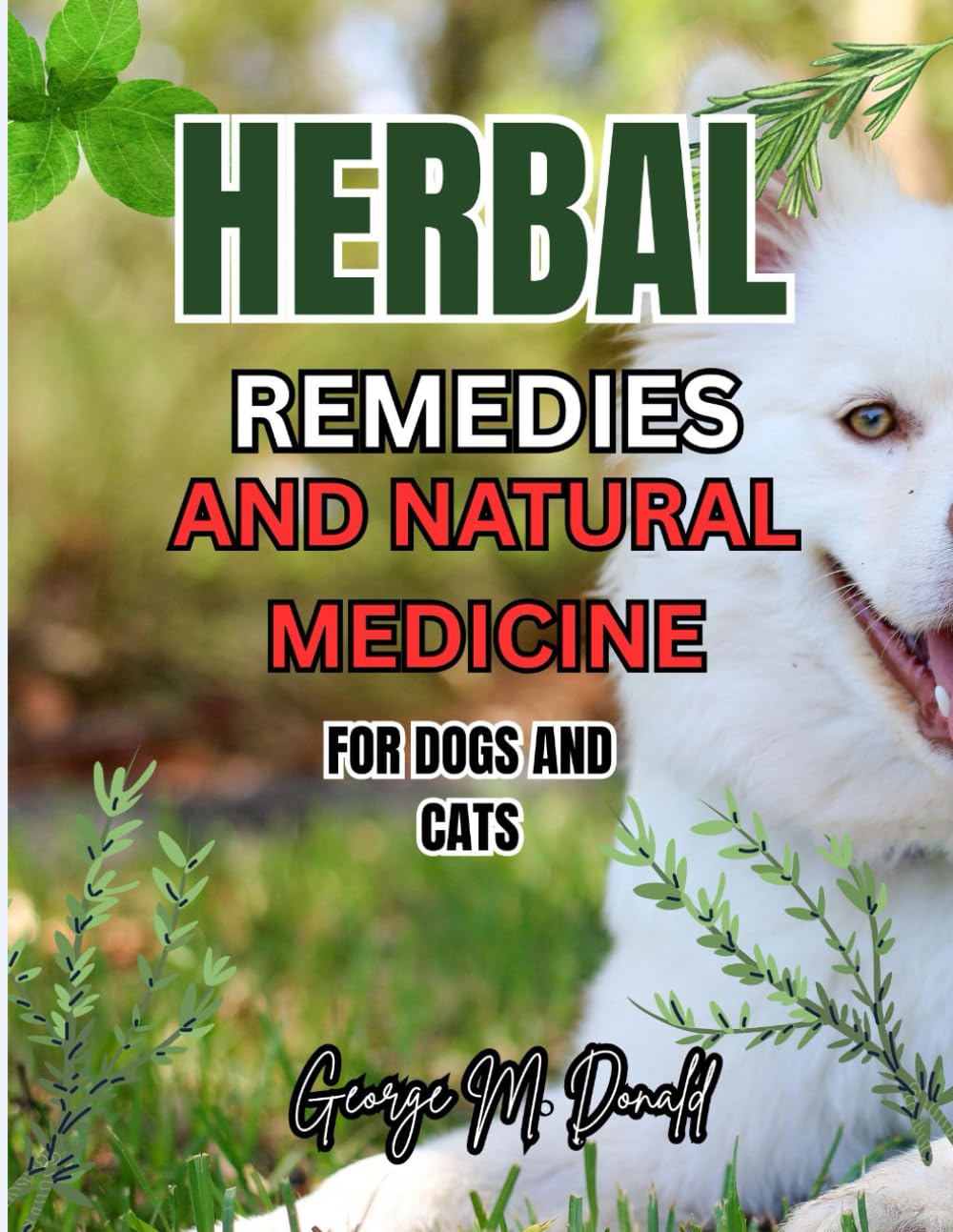 HERBAL REMEDIES AND NATURAL MEDICINE FOR DOGS AND CATS :2025-2026: Holistic Pet Care Guide with Herbal Treatments, Essential Oils, and Natural Healing for Common Dog and Cat Health Issues