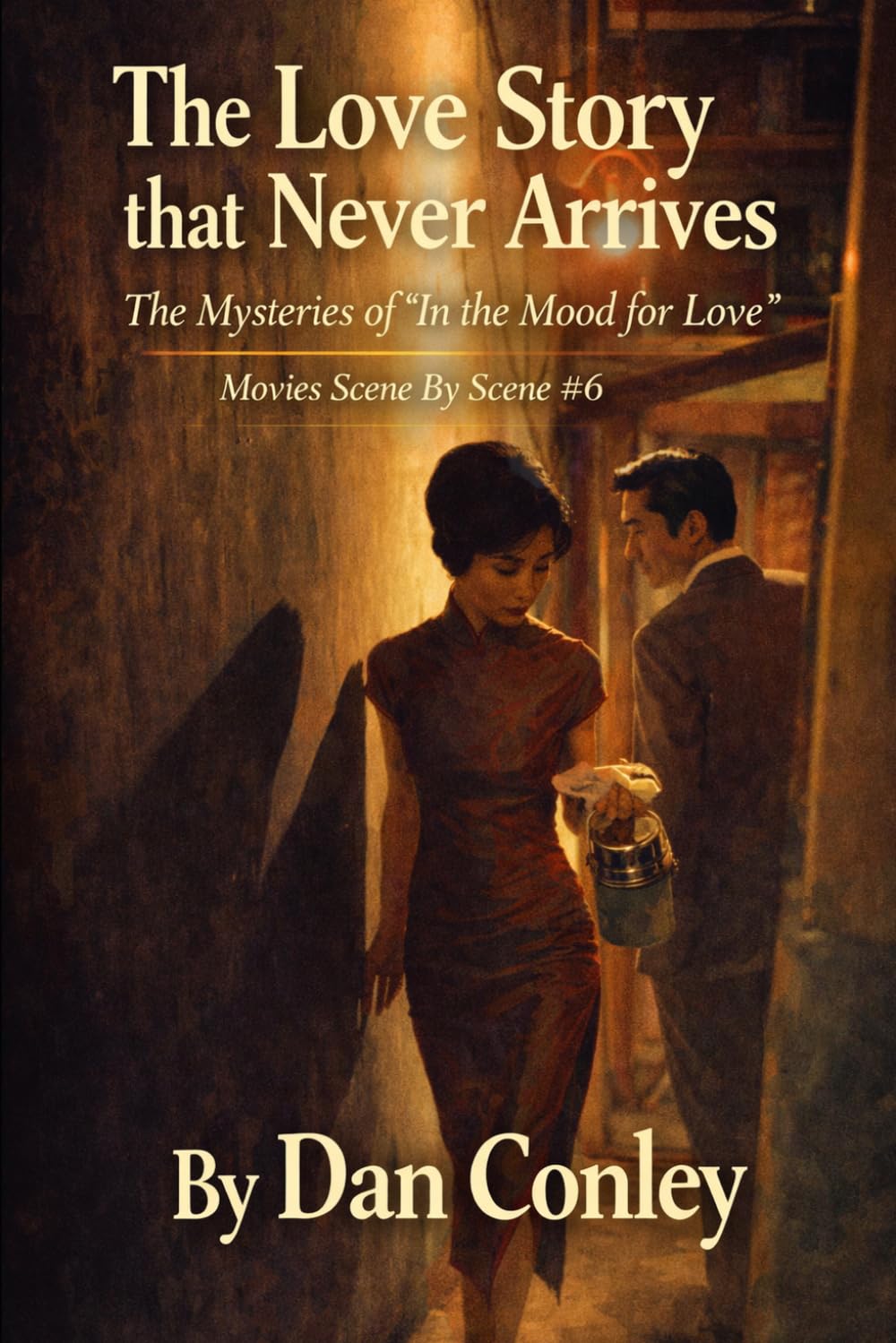 The Love Story that Never Arrives: The Mysteries of "in the Mood for Love" (Movies Scene-By-Scene)