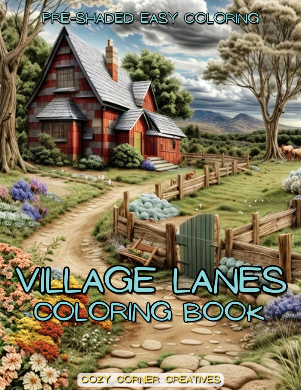 Village Lanes: Easy Coloring Book for Adults and Teens with Beautiful Drawings of Picturesque Countryside Village Lanes, Cottages, Lush Gardens, and ... and Shade (Village Lanes Coloring Bok Series)