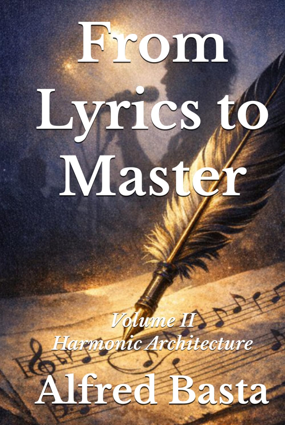 From Lyrics to Master: Volume II: Harmonic Architecture (The Art of Music Composition)