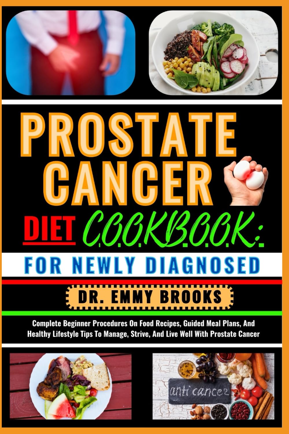 PROSTATE CANCER DIET COOKBOOK: FOR NEWLY DIAGNOSED: Complete Beginner Procedures On Food Recipes, Guided Meal Plans, And Healthy Lifestyle Tips To Manage, Strive, And Live Well With Prostate Cancer