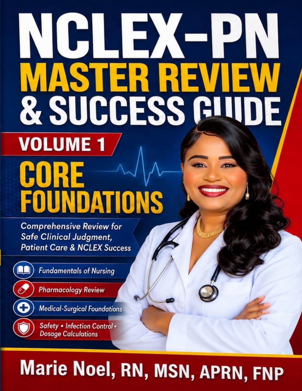 NCLEX-PN MASTER REVIEW & SUCCESS GUIDE VOLUME 1: Core Foundations & Nursing Content Review Comprehensive Review for Safe Clinical Judgment, Patient Care & NCLEX Success