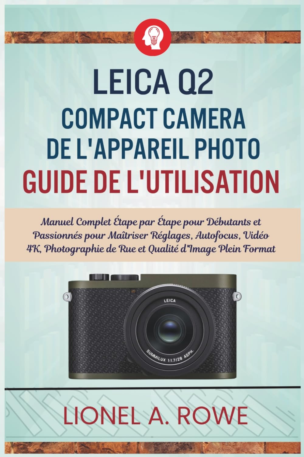 Leica Q2 Compact camera de l'appareil photo Guide de l'utilisation: Manuel Complet Étape par Étape pour Débutants et Passionnés pour Maîtriser ... de Rue et Qualité d'Image Plein Format