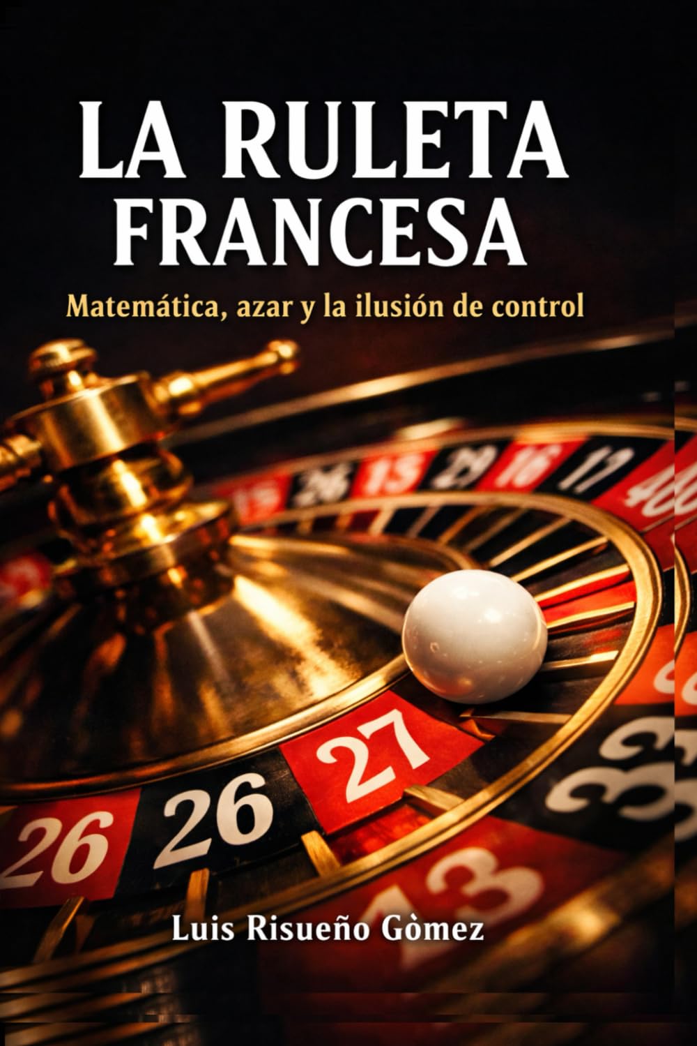 LA RULETA FRANCESA: Matemática, azar y la ilusión de control