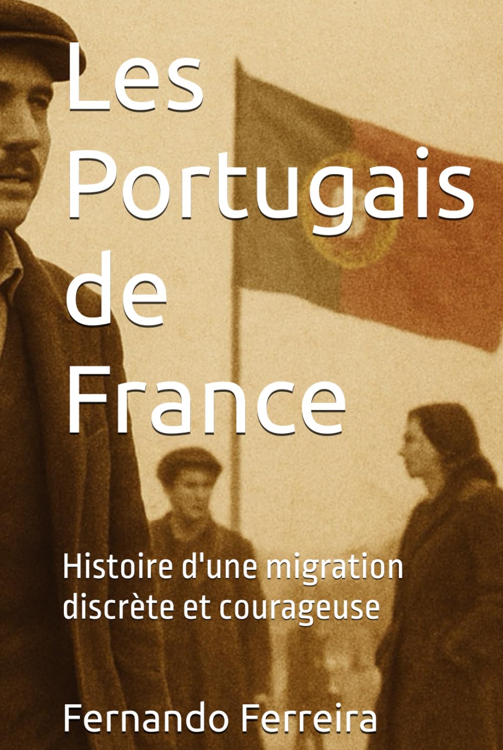 Les Portugais de France: Histoire d'une migration discrète et courageuse