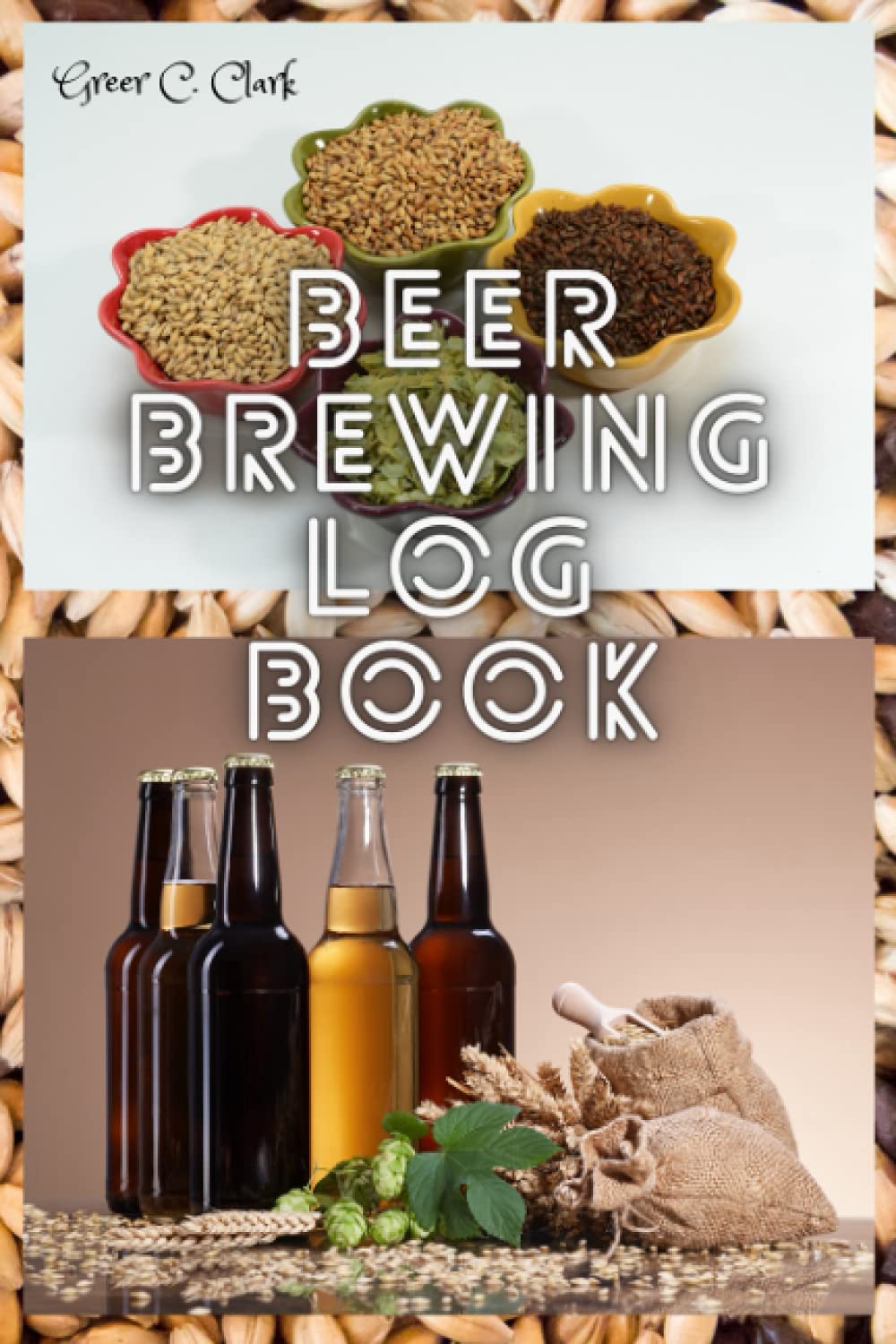 Beer Brewing Log Book: Home Brew Beer Journal │ Beer Brewing Recipes Notebook │ Beer Brewer's Log Book │ Home Brew Book │ Brewing Journal │Homebrew Beer Recipe Journal │ Record Beers
