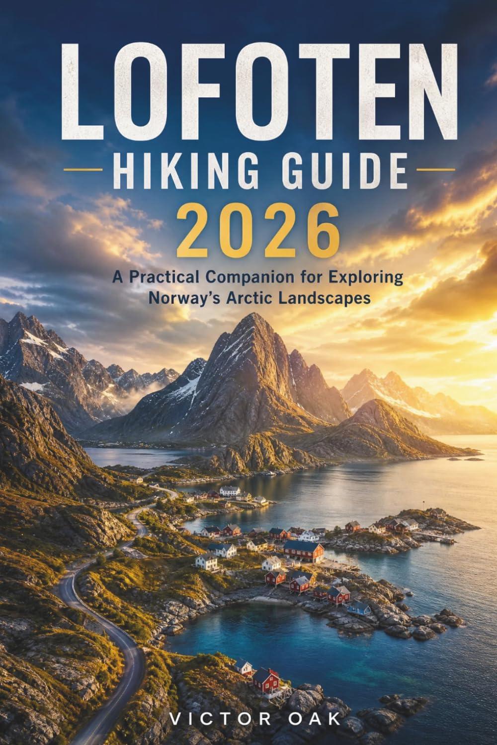 LOFOTEN HIKING GUIDE 2026: A Practical Companion for Exploring Norway's Arctic Landscapes