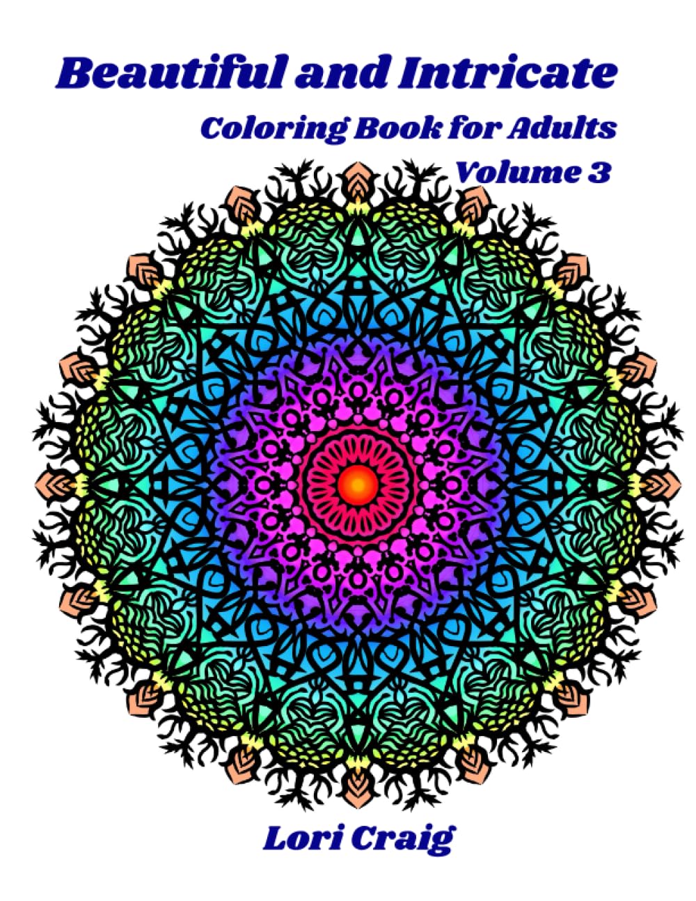 Beautiful and Intricate Coloring Book for Adults Volume 3: Unique complex designs inspired by Mandalas, stained glass windows, illuminations and nature