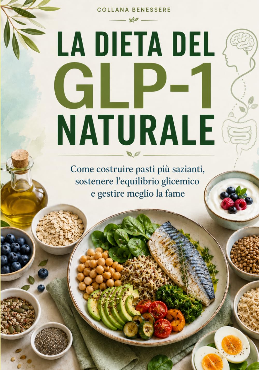 La dieta del GLP-1 naturale: Come costruire pasti più sazianti, sostenere l’equilibrio glicemico e gestire meglio la fame (Benessere)