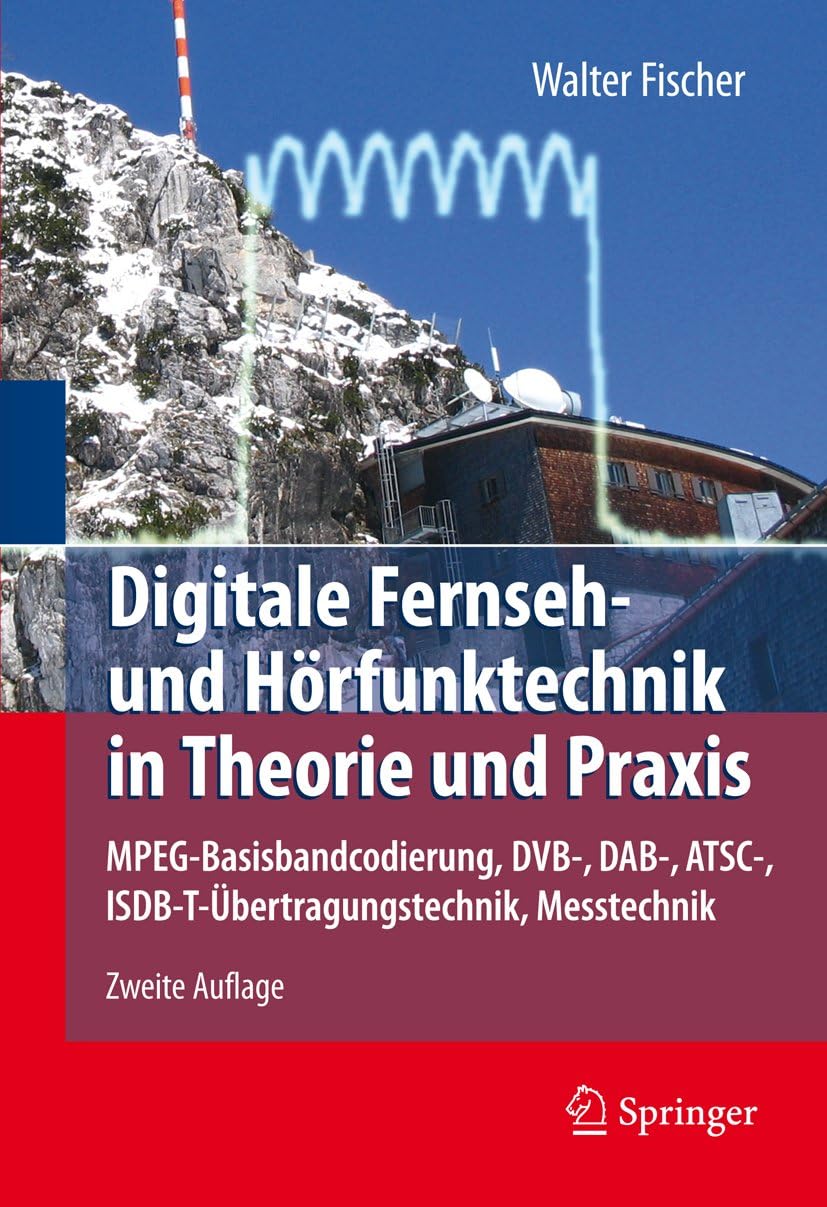Digitale Fernseh- und Hörfunktechnik in Theorie und Praxis: MPEG-Basisbandcodierung, DVB-, DAB-, ATSC-, ISDB-T-Übertragungstechnik, Messtechnik (German Edition)