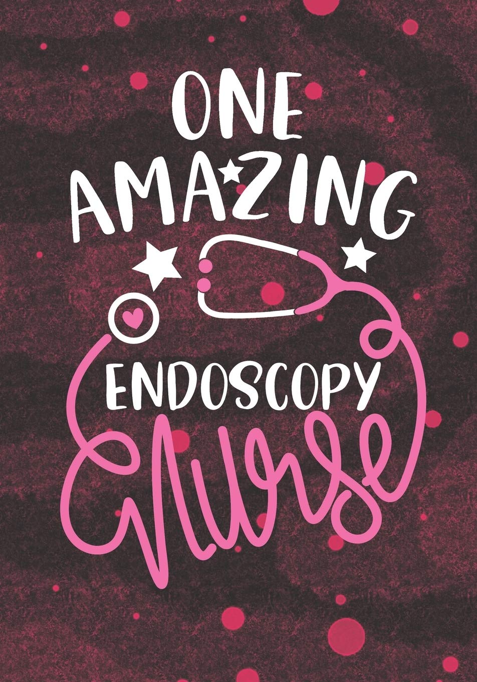 One Amazing Endoscopy Nurse: Blank Lined Journal Notebook for Endoscopy Nurses, Endo Nurse Practitioner and Endoscopy Nursing Student Graduation Gift Diary