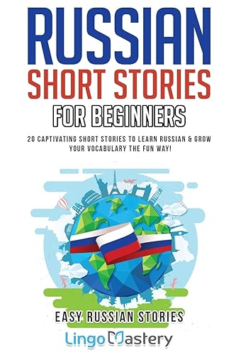 Russian Short Stories For Beginners: 20 Captivating Short Stories to Learn Russian &amp; Grow Your Vocabulary the Fun Way! (Easy Russian Stories)