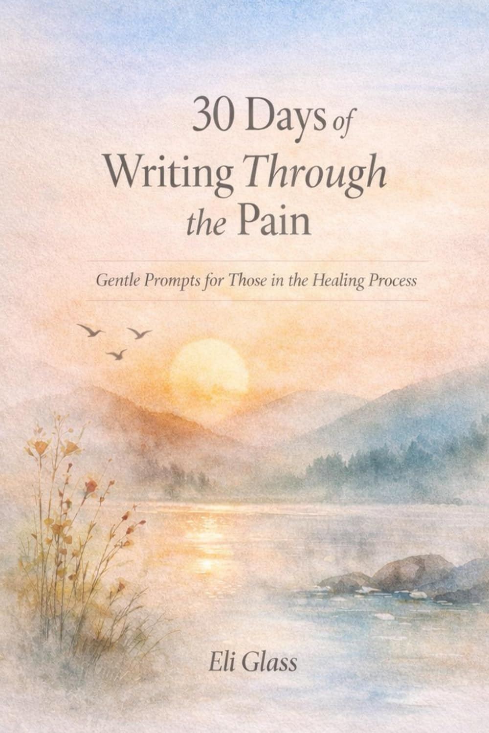 30 Days of Writing Through the Pain: Gentle Prompts for Those in the Healing Process
