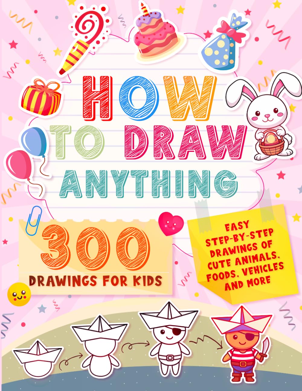 How to Draw Anything For Kids: 300 Easy Step-by-Step Drawings of Cute Animals, Food, Vehicles, And More