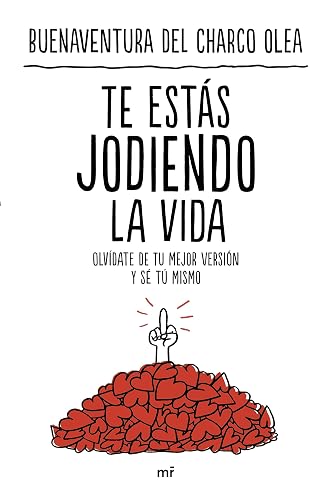 Te estás jodiendo la vida: Olvídate de tu mejor versión y sé tú mismo (NO FICCIÓN)