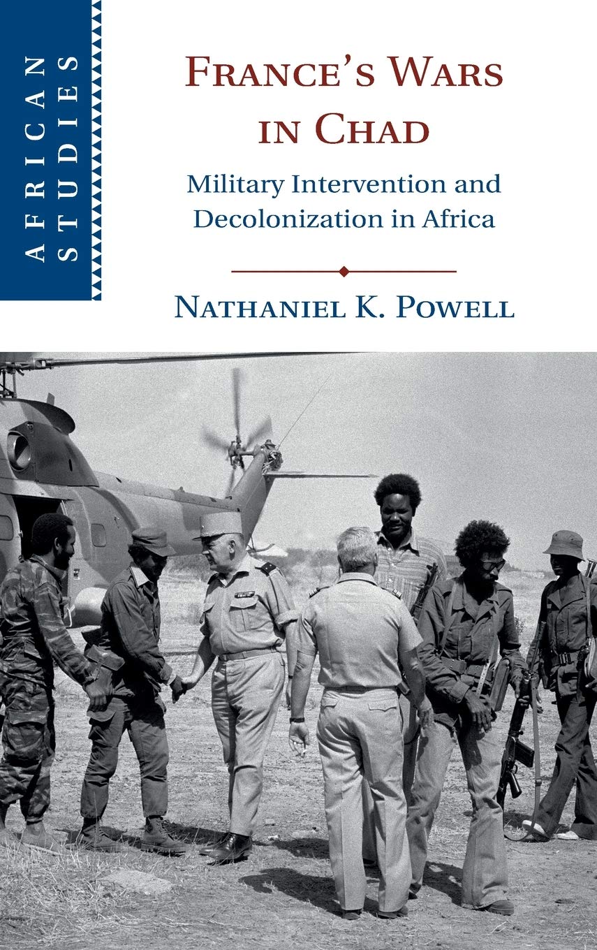 France's Wars in Chad: Military Intervention and Decolonization in Africa (African Studies, Series Number 150)