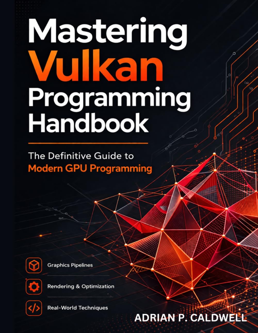 Mastering Vulkan Programming Handbook: The Definitive Guide to Modern GPU Programming