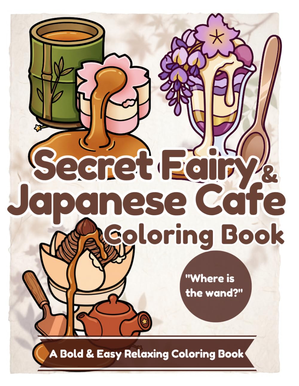Tiny Wands & Giant Japanese Sweets Coloring Book: A Bold and Easy Relaxing Coloring Book for Adults and Teens | Stress Relief with Cozy Botanical Cafe Treats and Hidden Fairy Secrets