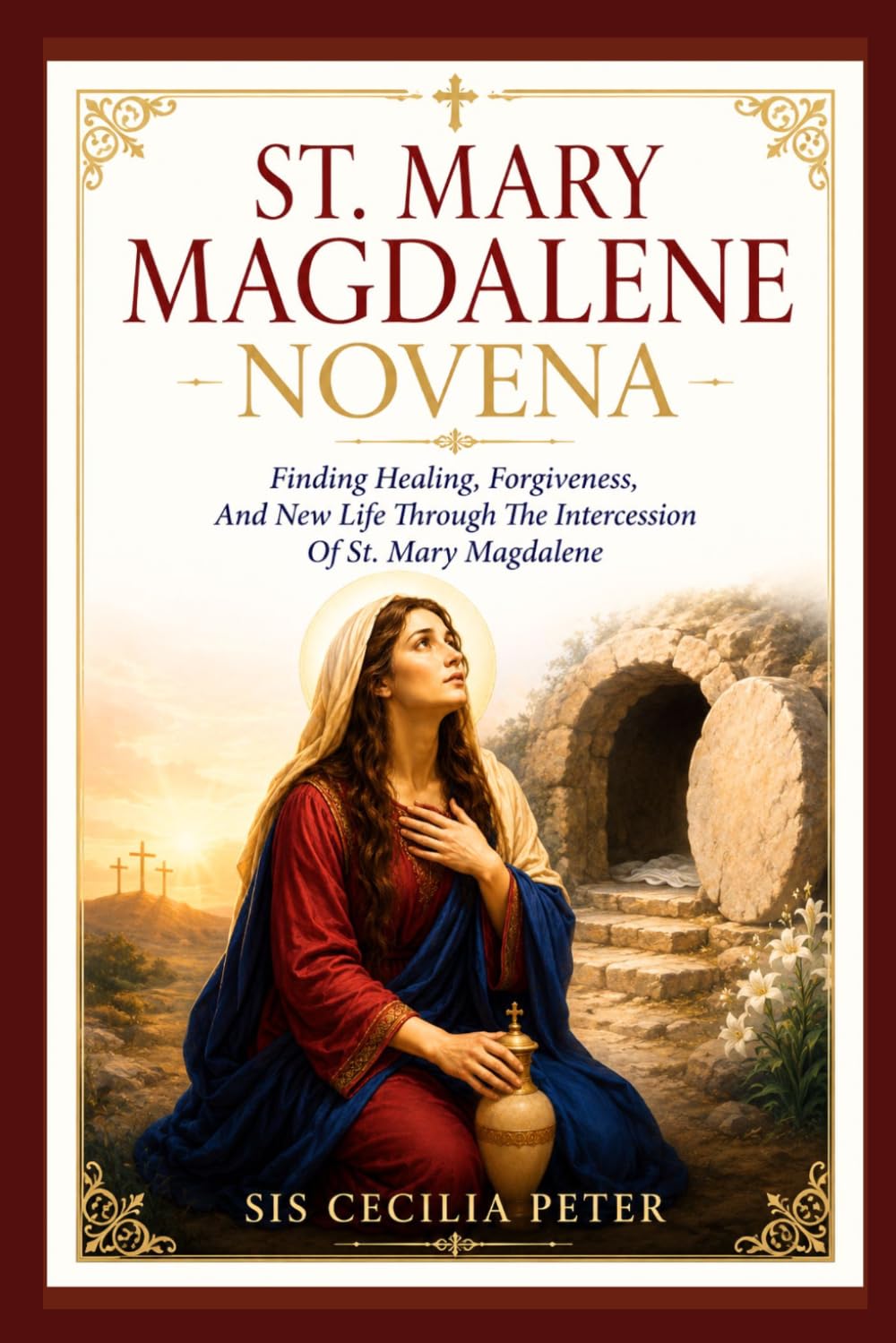 ST. MARY MAGDALENE NOVENA: Finding Healing, Forgiveness, And New Life Through The Intercession Of St. Mary Magdalene