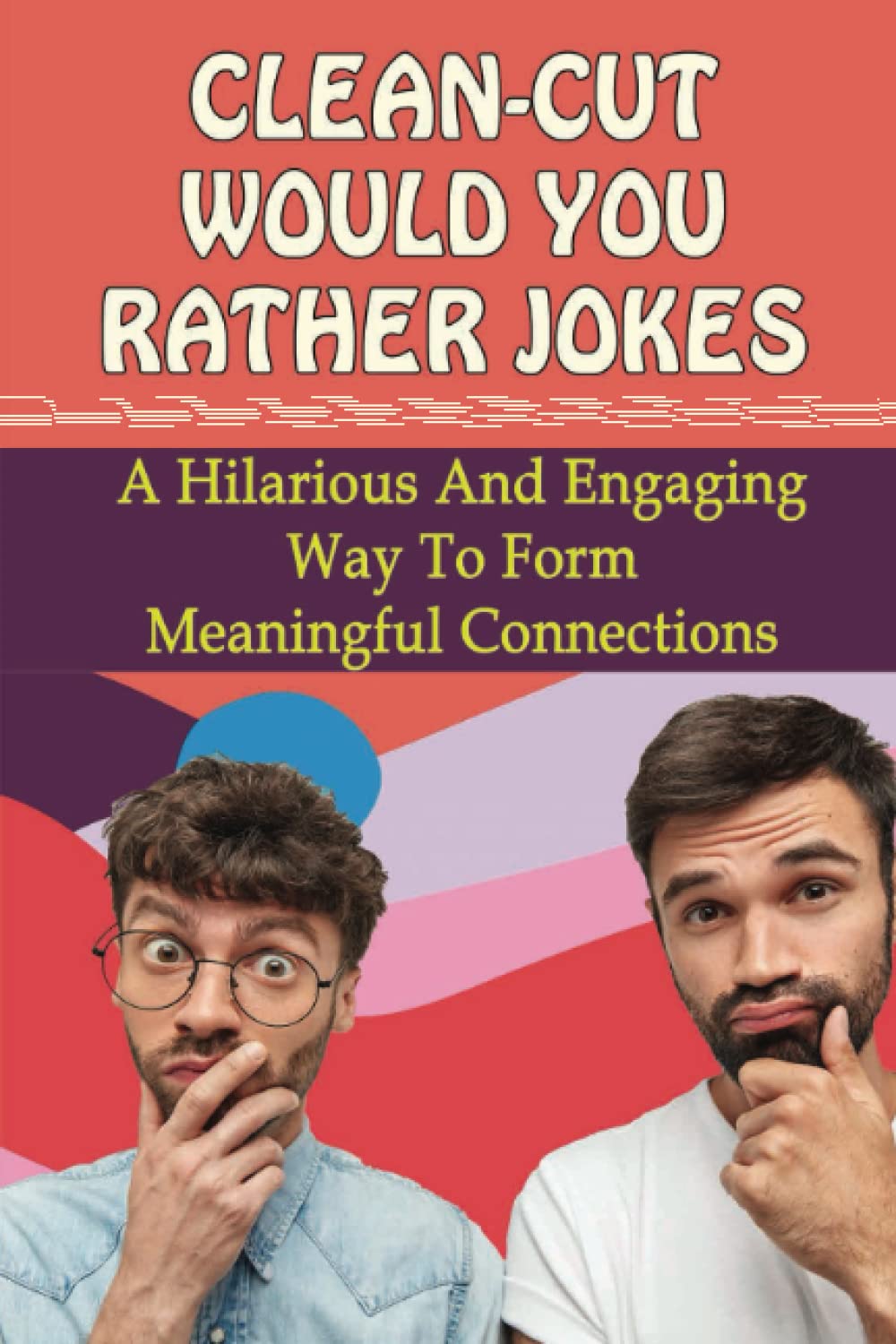 Clean-Cut Would You Rather Jokes: A Hilarious And Engaging Way To Form Meaningful Connections