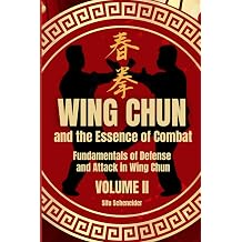 Wing Chun and the Essence of Combat Fundamentals of Defense and Attack in Wing Chun Wing Chun The Art of Defense and Combat