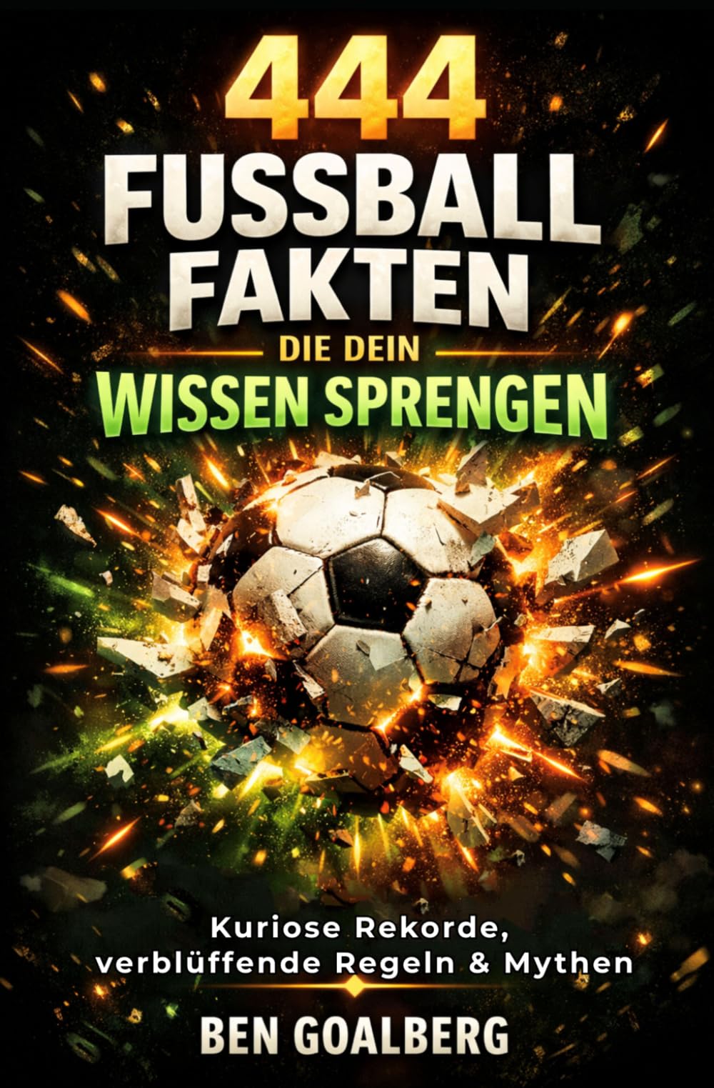 444 Fußball Fakten, die dein Wissen sprengen: Kuriose Rekorde, verblüffende Regeln, Mythen und die geheime Physik des Spiels