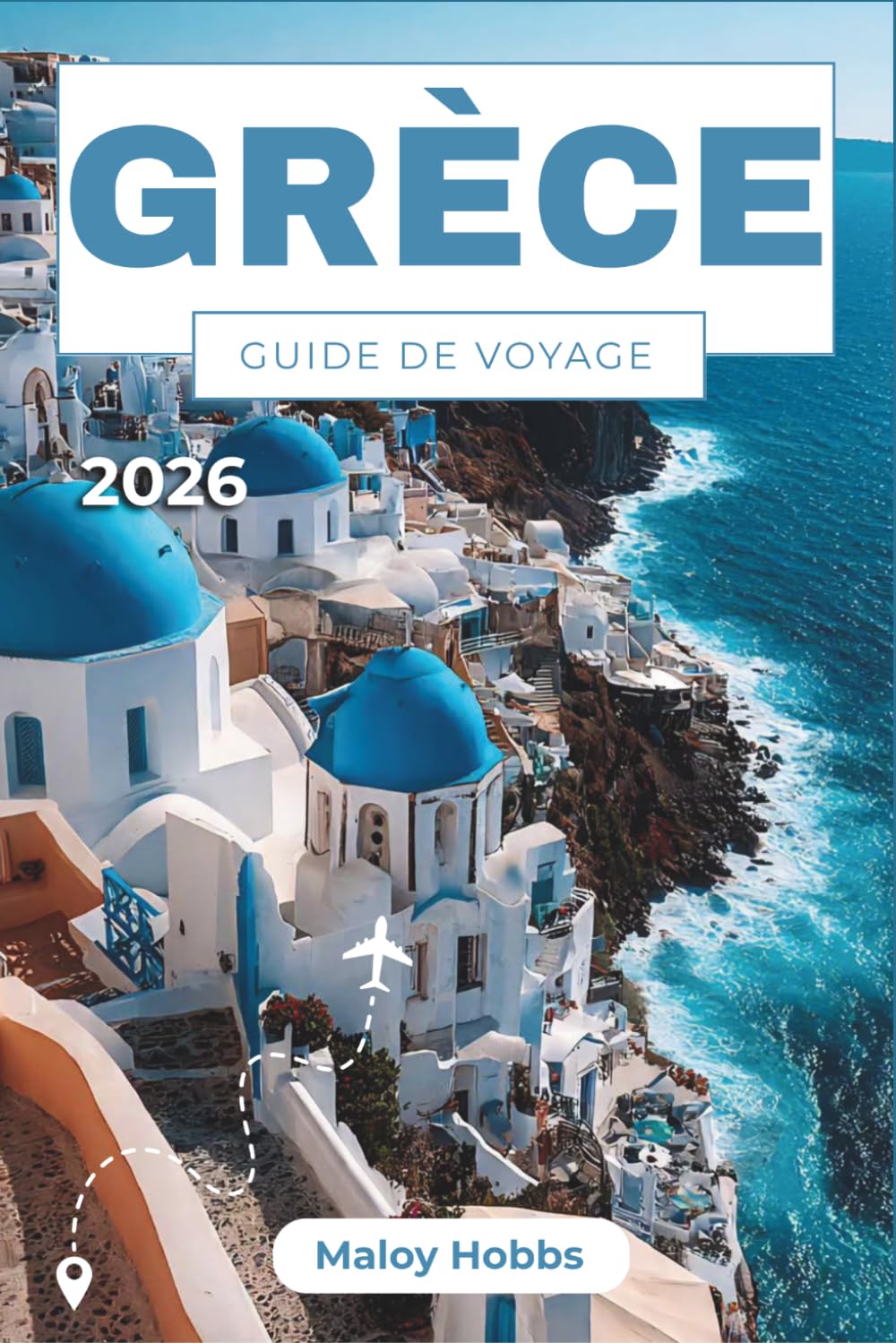 Grèce Guide De Voyage 2026: Explorez Athènes, Santorin, la Crète, les Cyclades, le Péloponnèse et au-delà : un voyage moderne à travers les mythes et la vie méditerranéenne