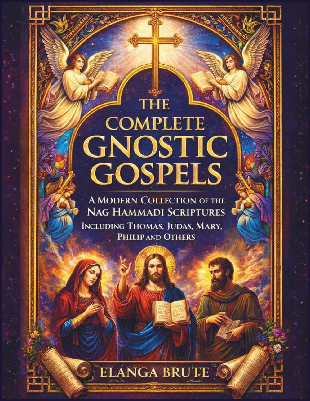 The Complete Gnostic Gospels: A Modern Collection of the Nag Hammadi Scriptures Including Thomas, Judas, Mary, Philip and Others