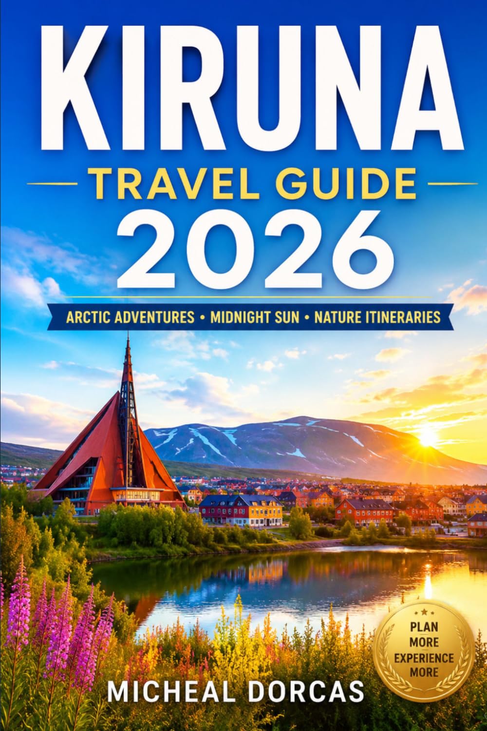 Kiruna Travel Guide 2026: Midnight Sun Summer Adventures, Seasonal Arctic Travel Planning, and Practical Nature Itineraries Across Swedish Lapland