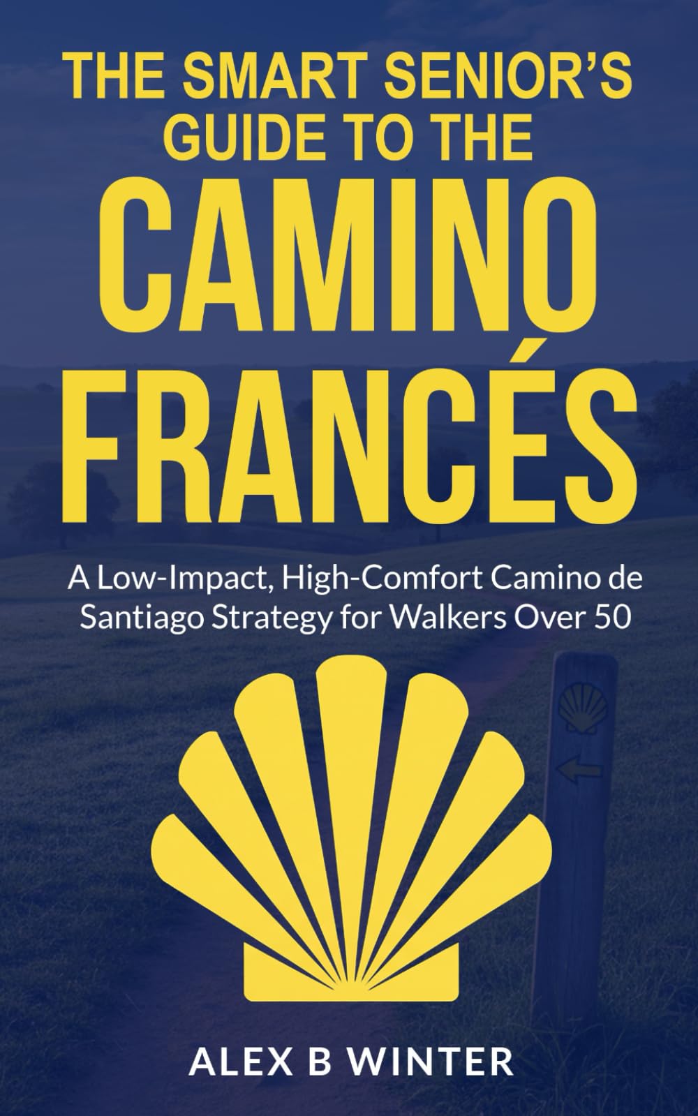 The Smart Senior’s Guide to the Camino Francés: A Low-Impact, High-Comfort Camino de Santiago Strategy for Walkers Over 50 (The Body & Soul Camino