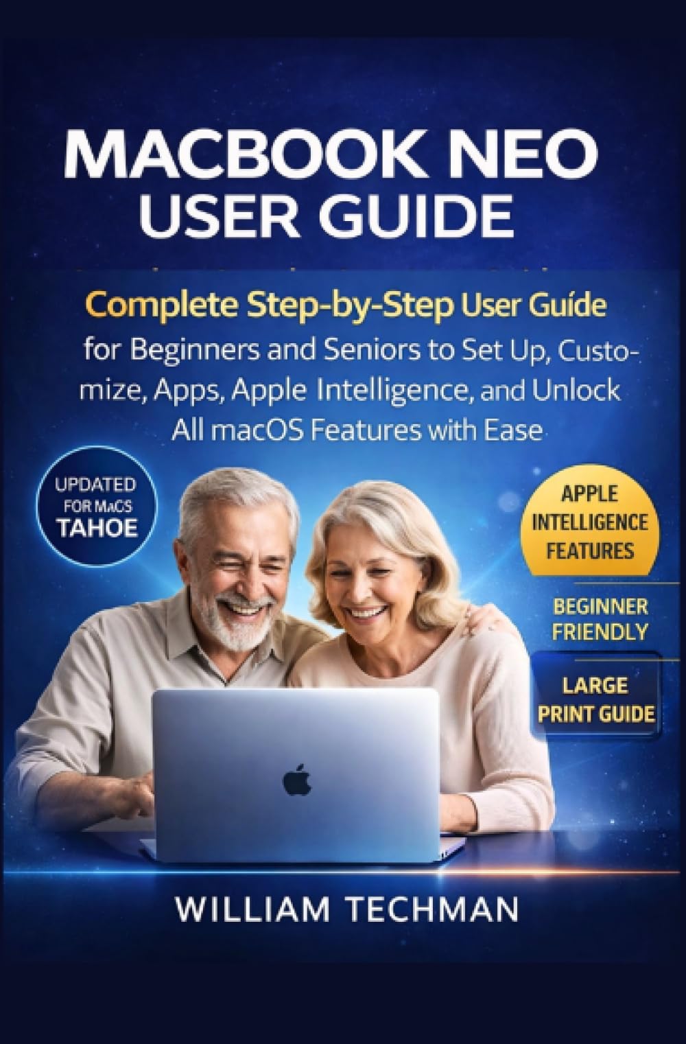 Macbook Neo User Guide: Complete Step-by-Step User Guide for Beginners and Seniors to Set Up, Customize, Apps, Apple Intelligence, and Unlock All macOS Features with Ease.