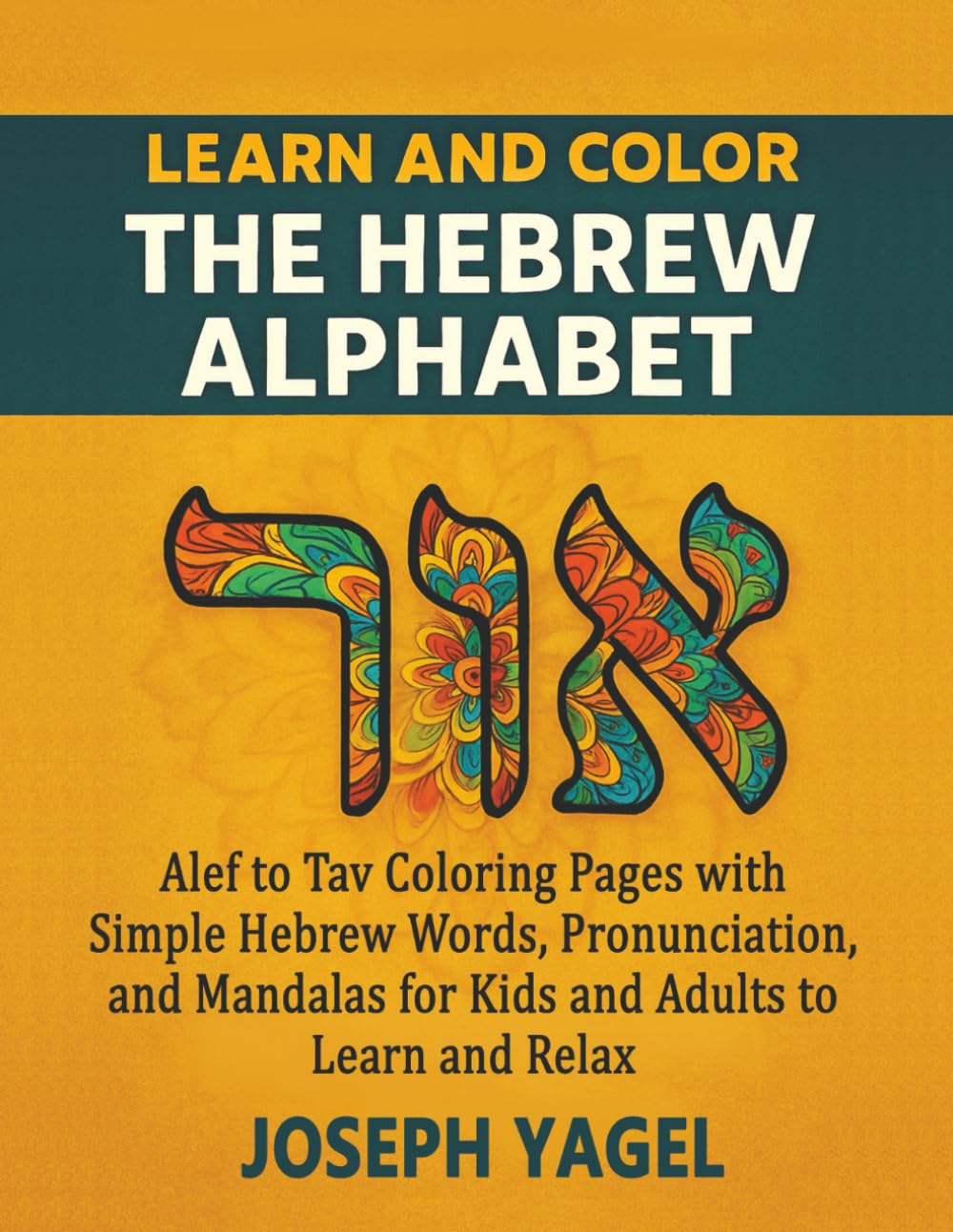 Learn and Color the Hebrew Alphabet: Alef to Tav Coloring Pages with Simple Hebrew Words, Pronunciation, and Mandalas for Kids and Adults to Learn and Relax
