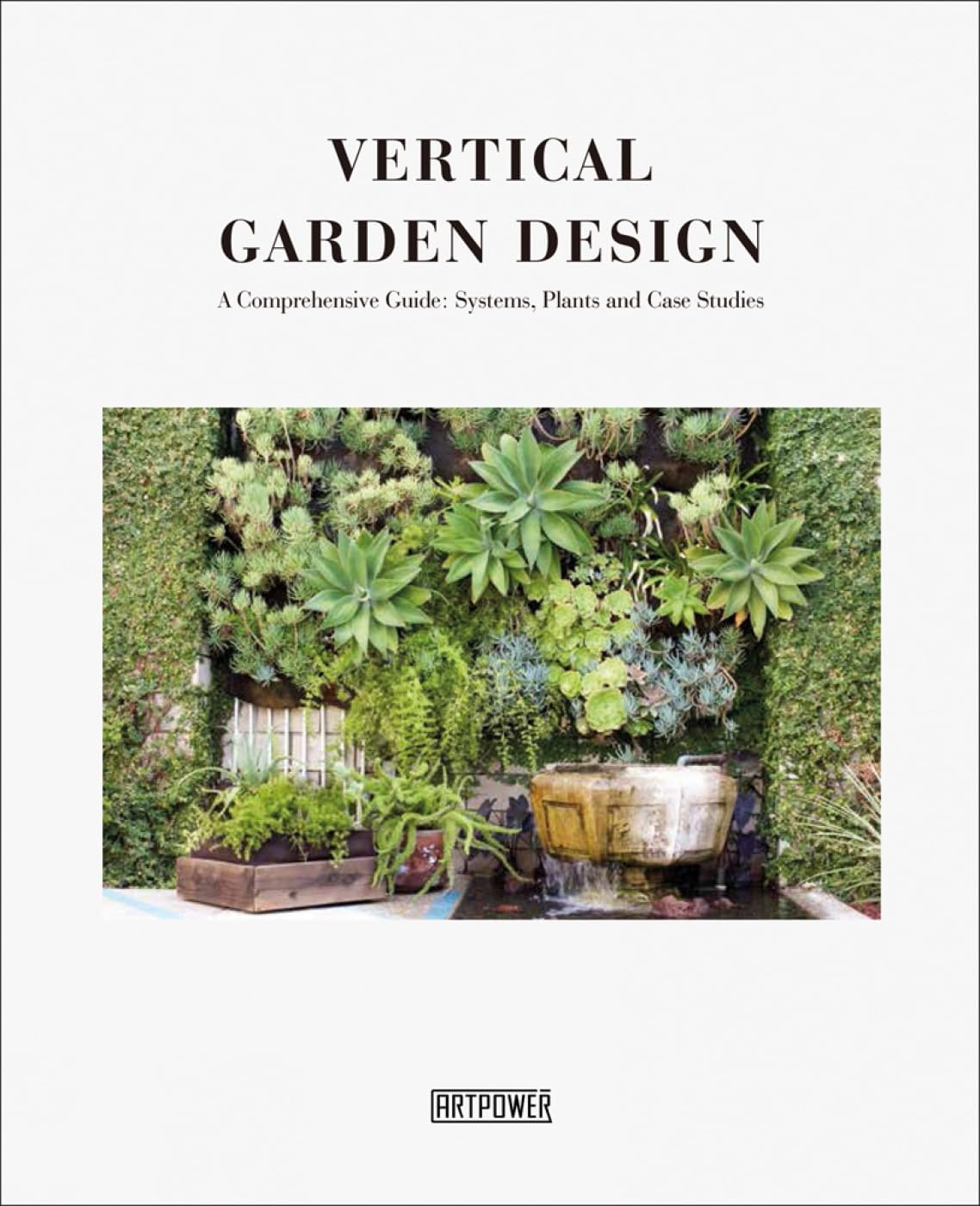Vertical Garden Design: A Comprehensive Guide: Systems, Plants and Case Studies Hardcover – April 20, 2019