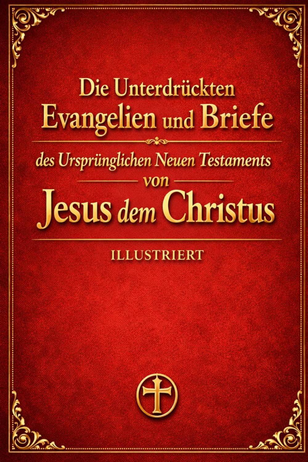 Die unterdrückten Evangelien und Briefe des ursprünglichen Neuen Testaments Jesu Christi, vollständige neun Bände: illustriert