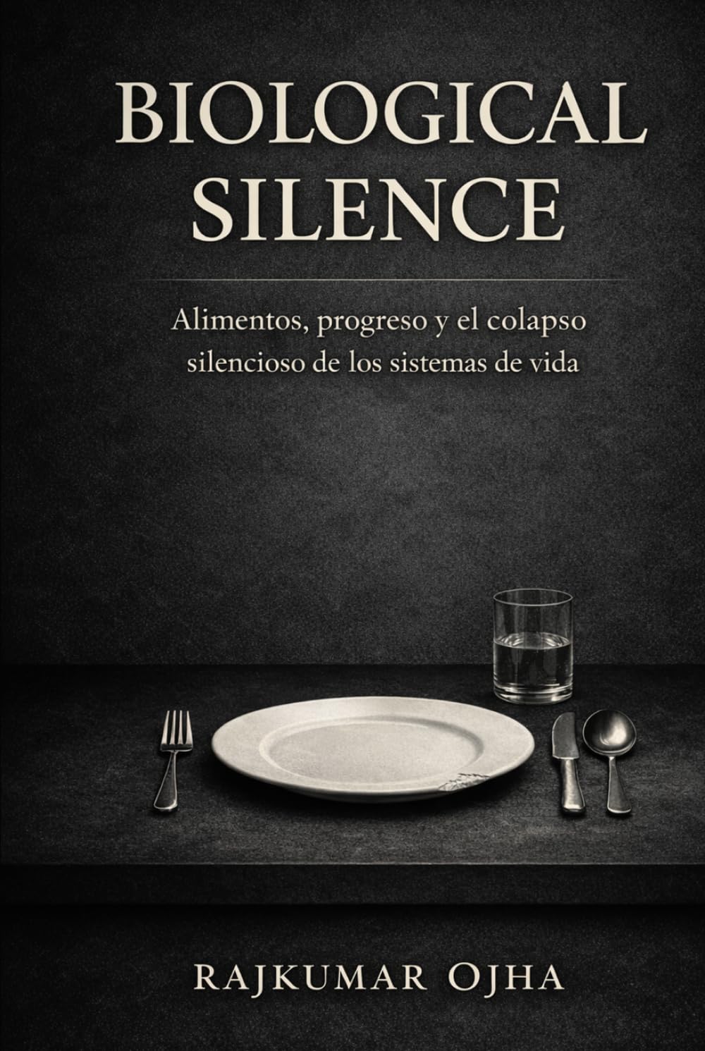 BIOLOGICAL SILENCE: Alimentos, progreso y el colapso silencioso de los sistemas de vida (Colapso de la Civilización)