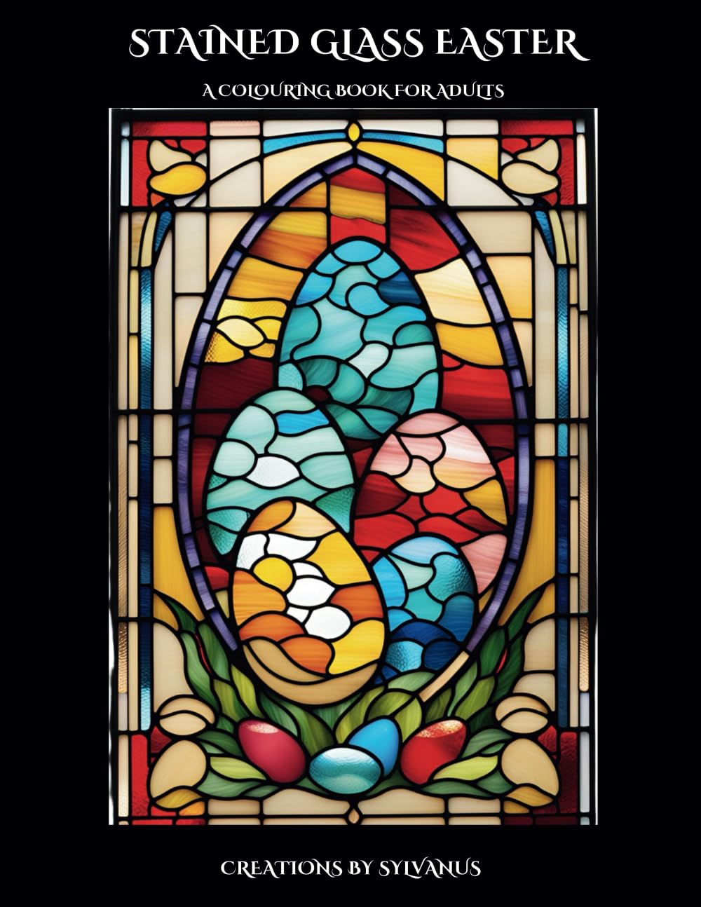 Stained Glass Easter Colouring Book: Radiant Spring Creations of Easter Festive Designs (Relaxing, but Complicated)