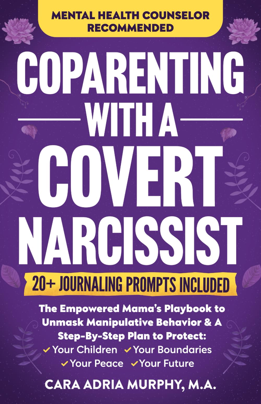 Coparenting With A Covert Narcissist: The Empowered Mama's Playbook to Unmask Manipulative Behavior & A Step-By-Step Plan to Protect Your Children, ... Future (Women's Abuse Self-Help and Recovery)