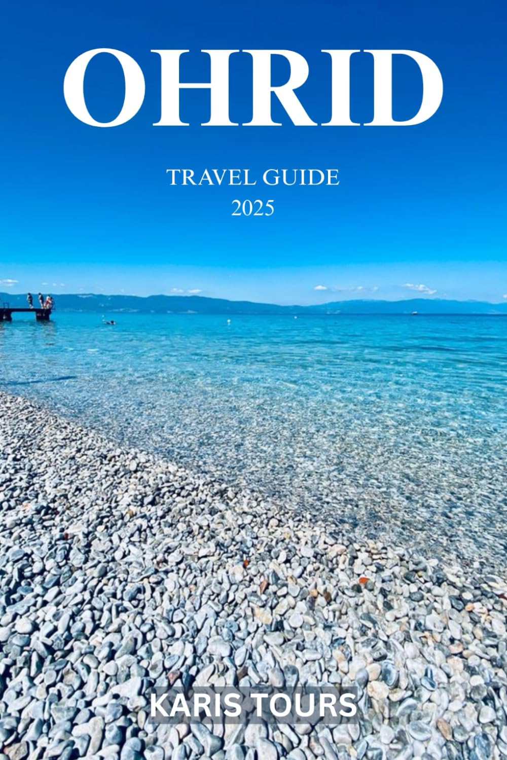 OHRID TRAVEL GUIDE 2025: Discover Hidden Wonders, Timeless Heritage, Local Flavors, and Practical Tips for an Unforgettable Adventure in North Macedonia’s Gem