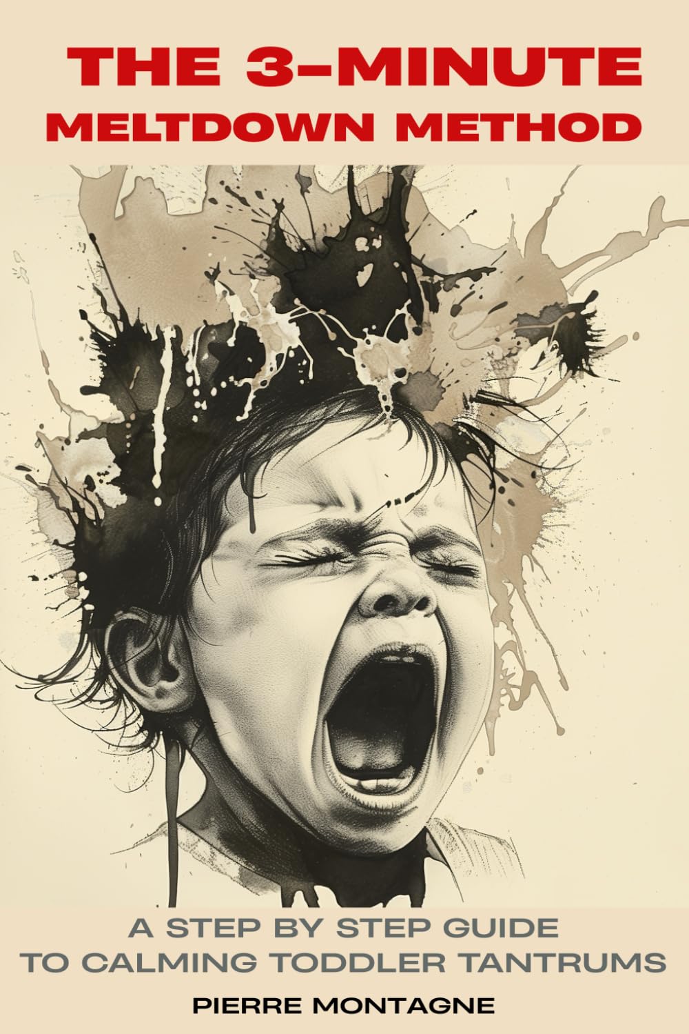 The 3-Minute Meltdown Method: A Step-by-Step Guide to Calming Toddler Tantrums
