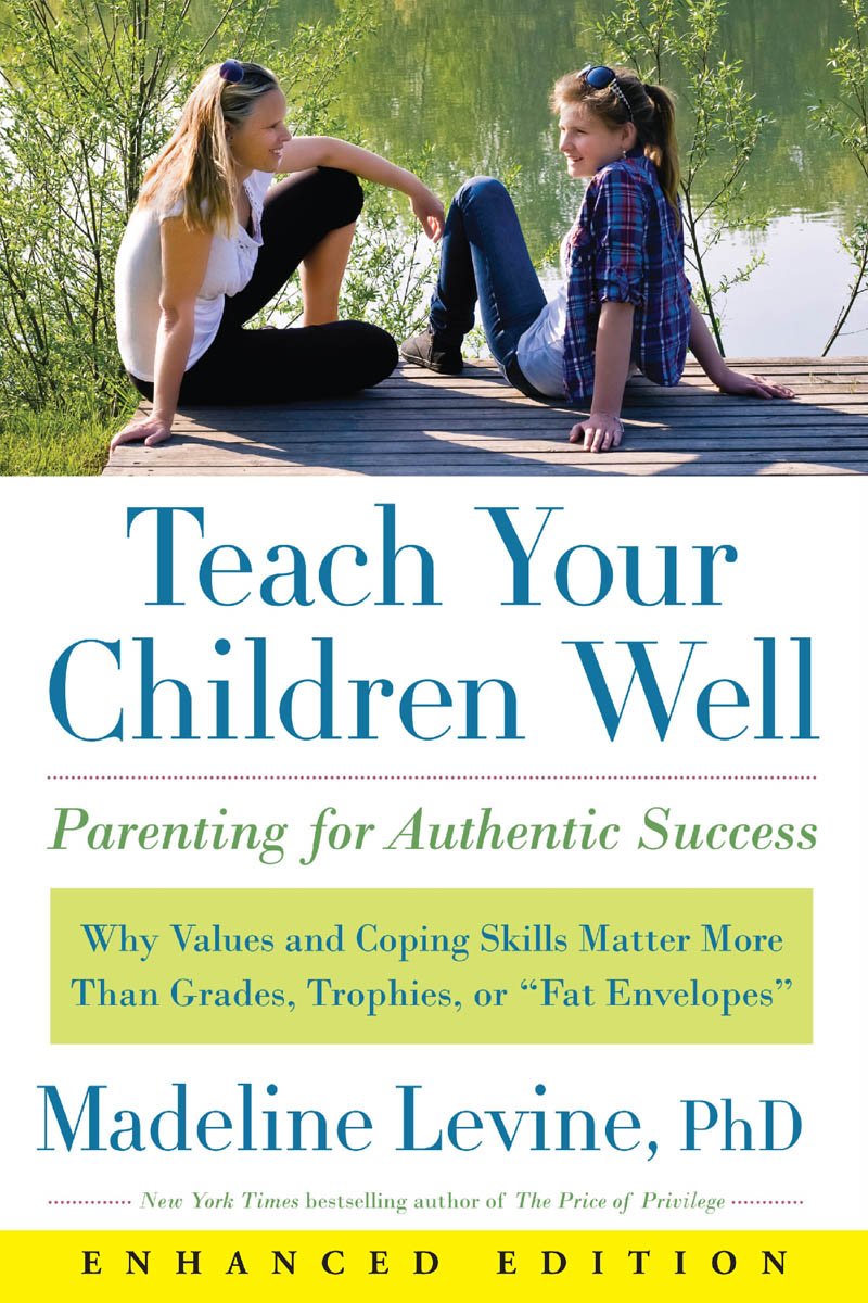 Teach Your Children Well (Enhanced Edition): Why Values and Coping Skills Matter More Than Grades, Trophies, or "Fat Envelopes"